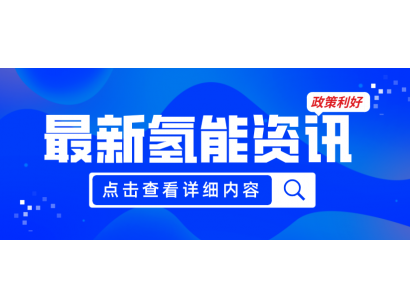 廣州發布《關于加快推動氫能產業高質量發展的若干措施（征求意見稿）》，20項政策紅利支持氫能產業發展